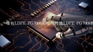 哪有LDPE PG7008的电气性能LDPE PG7008物性表 详细的。谢谢